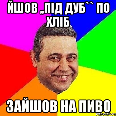 Йшов ,,Під дуб`` по хліб зайшов на пиво, Мем Петросяныч