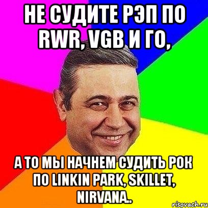 Не судите рэп по RWR, VGB и ГО, а то мы начнем судить рок по Linkin Park, Skillet, Nirvana.., Мем Петросяныч