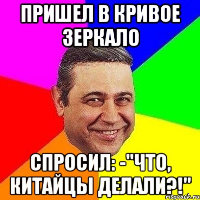 Пришел в Кривое Зеркало Спросил: -"Что, китайцы делали?!", Мем Петросяныч