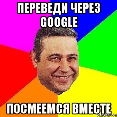 Переведи через Google Посмеемся вместе, Мем Петросяныч