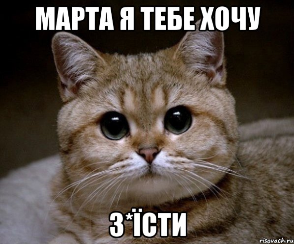 Марта я тебе хочу з*їсти