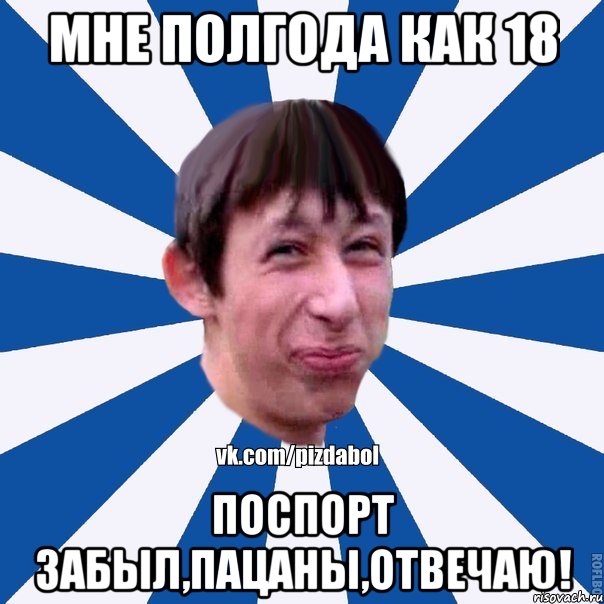 Мне полгода как 18 поспорт забыл,пацаны,отвечаю!, Мем Пиздабол типичный вк