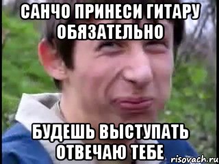 санчо принеси гитару обязательно будешь выступать отвечаю тебе, Мем Пиздабол (врунишка)