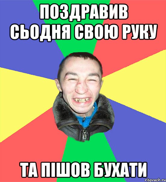 поздравив сьодня свою руку та пішов бухати