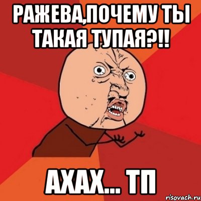 Ражева,почему ты такая тупая?!! ахах... ТП, Мем Почему