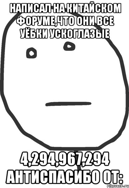 Написал на китайском форуме,что они все уёбки ускоглазые 4,294,967,294 антиспасибо от:, Мем покер фейс