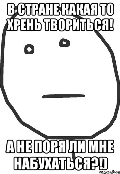 В стране какая то хрень твориться! А не поря ли мне набухаться?!), Мем покер фейс