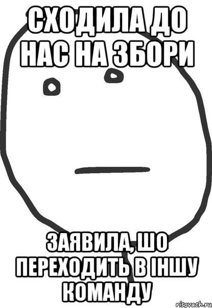 сходила до нас на збори заявила, шо переходить в іншу команду, Мем покер фейс