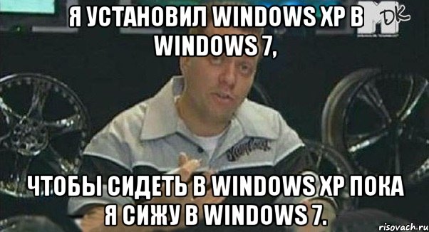Я установил Windows XP в Windows 7, чтобы сидеть в Windows XP пока я сижу в Windows 7., Мем Монитор (тачка на прокачку)