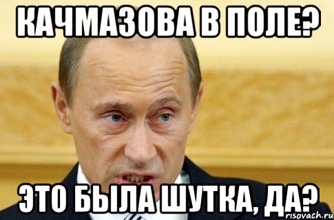 Качмазова в поле? Это была шутка, да?, Мем путин