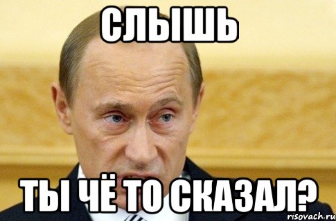 Слышь Ты чё то сказал?, Мем путин