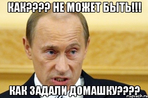 КАК???? Не может быть!!! Как задали домашку????, Мем путин