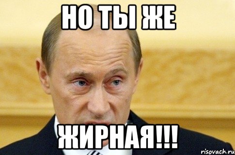 Но ты же Жирная!!!, Мем путин