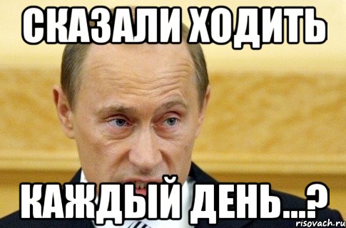 Сказали ходить каждый день...?, Мем путин