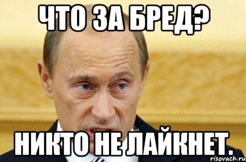 что за бред? никто не лайкнет., Мем путин