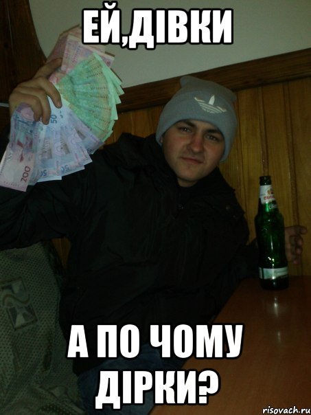ей,дівки а по чому дірки?