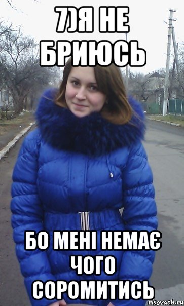 7)Я не бриюсь Бо мені немає чого соромитись