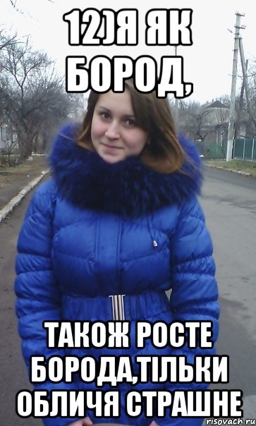 12)Я як бород, Також росте борода,тільки обличя страшне