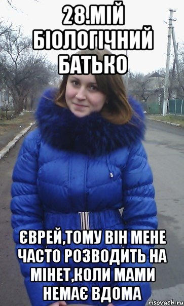 28.Мій біологічний батько Єврей,тому він мене часто розводить на мінет,коли мами немає вдома