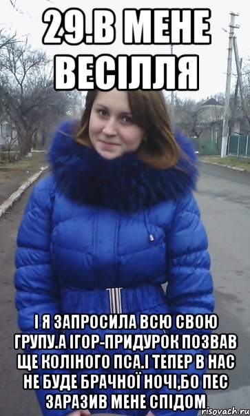 29.В мене весілля І я запросила всю свою групу.А Ігор-придурок позвав ще коліного пса.І тепер в нас не буде брачної ночі,бо пес заразив мене СПІдом