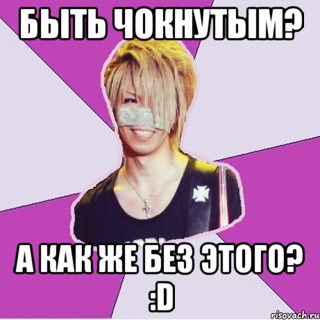 Быть чокнутым? А как же без этого? :D