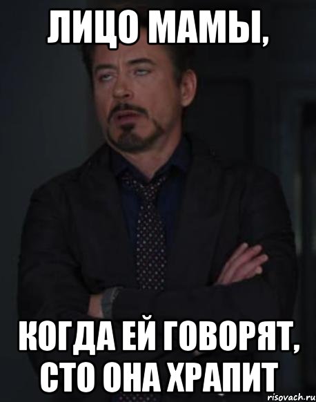 Лицо мамы, Когда ей говорят, сто она храпит, Мем твое выражение лица