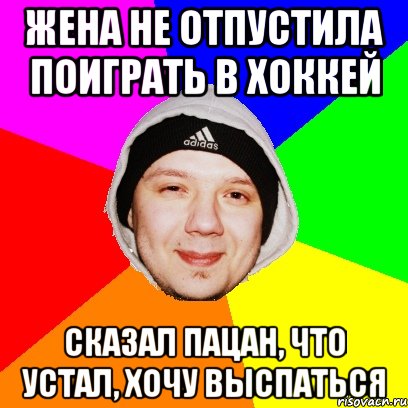 Жена не отпустила поиграть в хоккей Сказал пацан, что устал, хочу выспаться