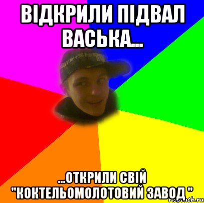 ВІдкрили підвал Васька... ...открили свій "Коктельомолотовий завод "