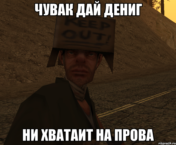 чувак дай дениг ни хватаит на прова