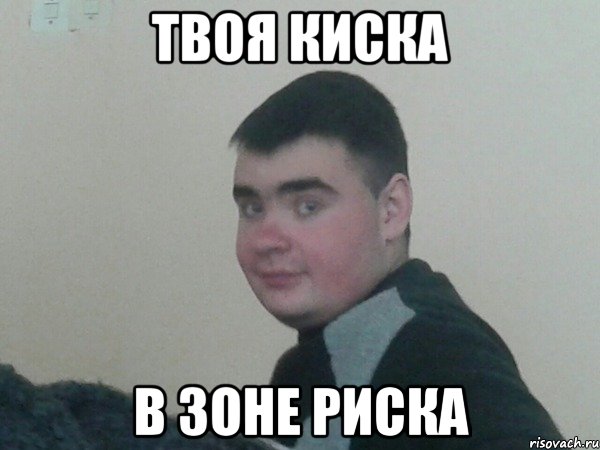 твоя киска в зоне риска