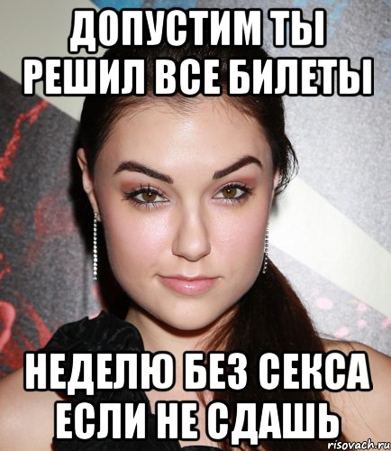 ДОПУСТИМ ТЫ РЕШИЛ ВСЕ БИЛЕТЫ НЕДЕЛЮ БЕЗ СЕКСА ЕСЛИ НЕ СДАШЬ, Мем  Саша Грей улыбается