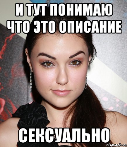 И тут понимаю что это описание Сексуально, Мем  Саша Грей улыбается