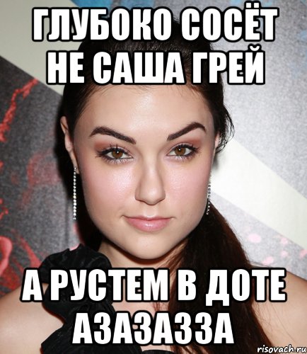 глубоко сосёт не саша грей а рустем в доте азазазза, Мем  Саша Грей улыбается