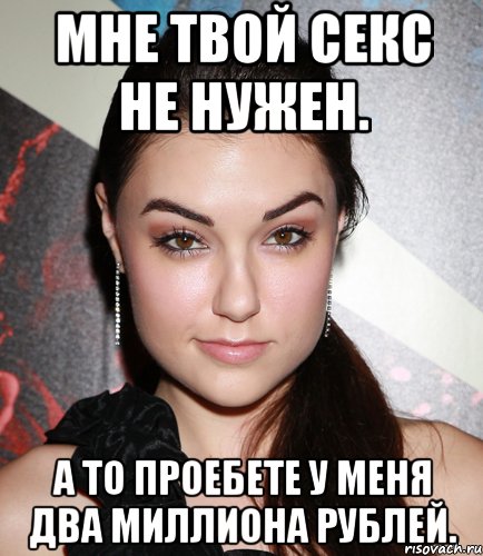 Мне твой секс не нужен. А то проебете у меня два миллиона рублей., Мем  Саша Грей улыбается