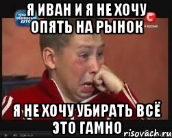 Я Иван и Я Не хочу опять на рынок Я не хочу убирать всё это гамно, Мем  Сашок Фокин