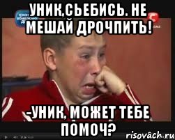 Уник,сьебись. Не мешай дрочпить! -Уник, Может тебе помоч?, Мем  Сашок Фокин
