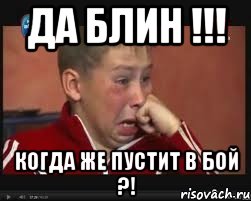 да блин !!! когда же пустит в бой ?!