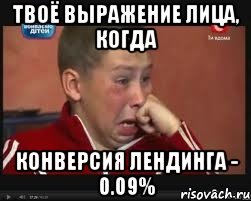 Твоё выражение лица, когда Конверсия лендинга - 0.09%