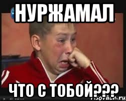 Нуржамал Что с тобой???