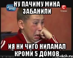 НУ ПАЧИМУ МИНА ЗАБАНИЛИ ИЯ НИ ЧИГО НИЛАМАЛ КРОМИ 5 ДОМОВ