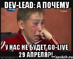 DEV-lead: А почему у нас не будет go-live 29 апреля?!..