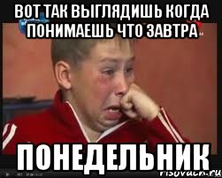 Вот так выглядишь когда понимаешь что завтра Понедельник