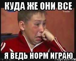 куда же они все я ведь норм играю