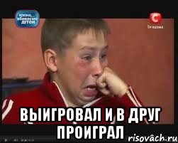  выигровал и в друг проиграл