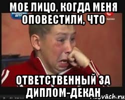 Мое лицо, когда меня оповестили, что ответственный за диплом-декан