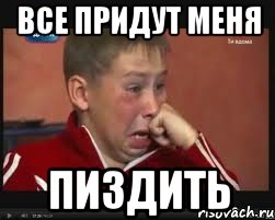 Все придут меня ПИЗДИТЬ