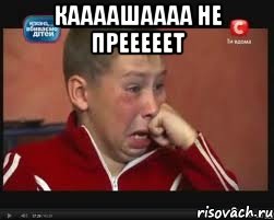 каааашаааа не прееееет 