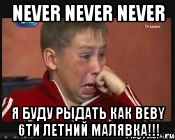 never never never я буду рыдать как beby 6ти летний малявка!!!
