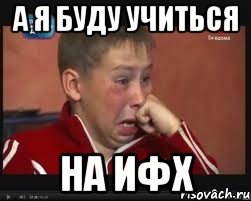 А я буду учиться на ифх