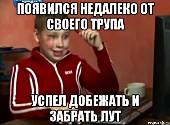 появился недалеко от своего трупа УСПЕЛ добежать и зАБРАТЬ ЛУТ, Мем Сашок (радостный)